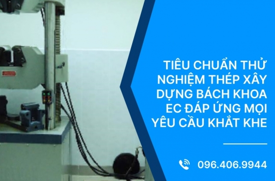 Tiêu Chuẩn Thử Nghiệm Thép Xây Dựng Bách Khoa Ec Đáp Ứng Mọi Yêu Cầu Khắt Khe
