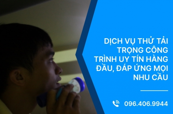 Dịch Vụ Thử Tải Trọng Công Trình Uy Tín Hàng Đầu, Đáp Ứng Mọi Nhu Cầu