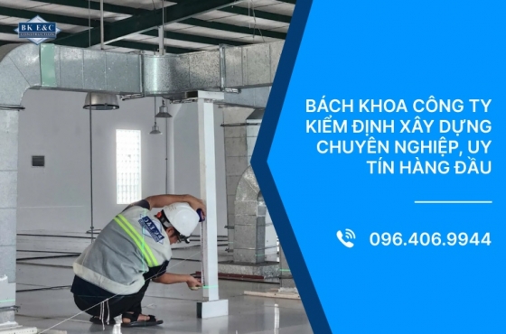 Bách Khoa công ty kiểm định xây dựng chuyên nghiệp, uy tín hàng đầu
