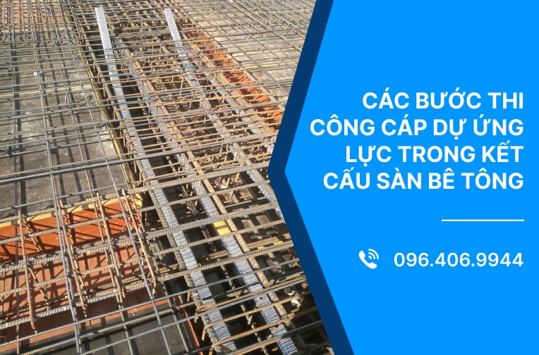 Các bước thi công cáp dự ứng lực trong kết cấu sàn bê tông 