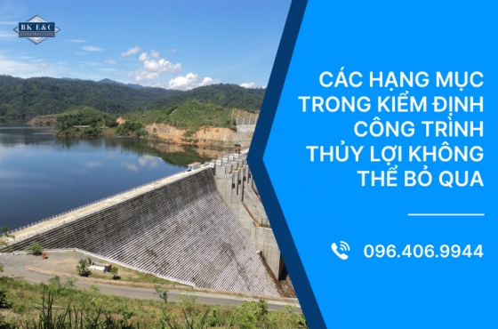 Các hạng mục trong kiểm định công trình thủy lợi không thể bỏ qua