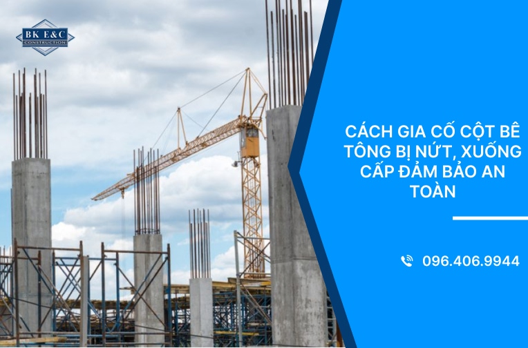 Cách gia cố cột bê tông bị nứt, xuống cấp đảm bảo an toàn