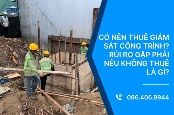 Có nên thuê giám sát công trình? Rủi ro gặp phải nếu không thuê là gì?