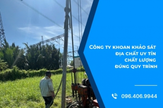 Công Ty Khoan Khảo Sát Địa Chất Uy Tín, Chất Lượng Đúng Quy Trình