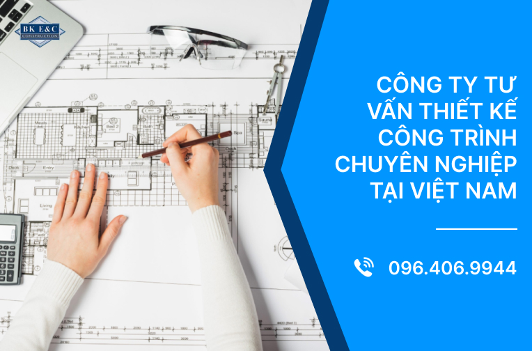Công ty tư vấn thiết kế công trình chuyên nghiệp tại Việt Nam