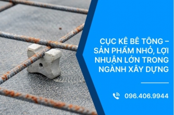 Cục kê bê tông – Sản phẩm nhỏ, lợi nhuận lớn trong ngành xây dựng