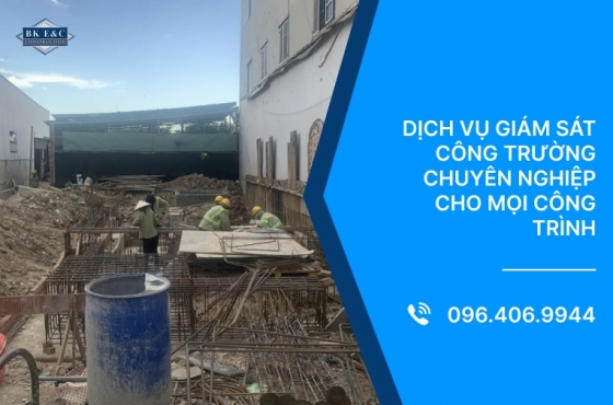 Dịch vụ giám sát công trường chuyên nghiệp cho mọi công trình