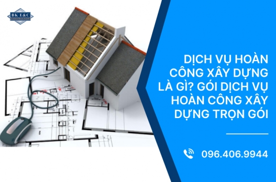 Dịch vụ hoàn công xây dựng là gì? Gói dịch vụ hoàn công xây dựng trọn gói