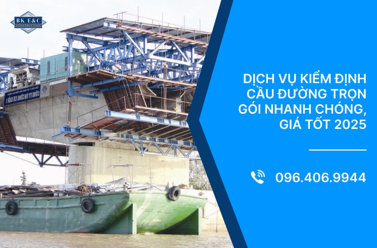Dịch vụ kiểm định cầu đường trọn gói nhanh chóng, giá tốt 2025