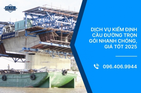 Dịch vụ kiểm định cầu đường trọn gói nhanh chóng, giá tốt 2025
