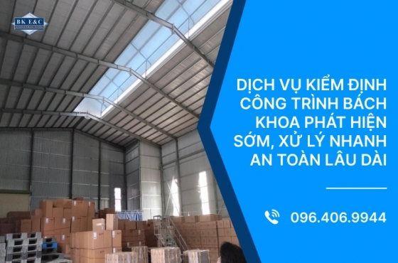 Dịch vụ kiểm định công trình Bách Khoa phát hiện sớm, xử lý nhanh, an toàn lâu dài