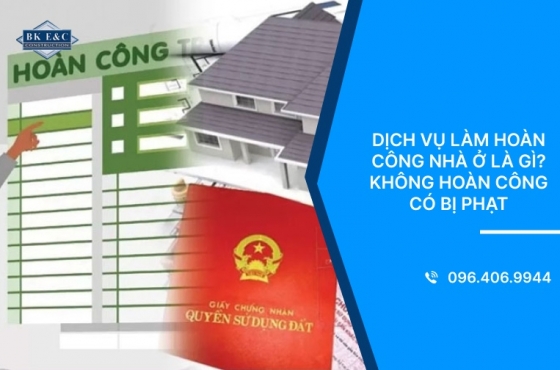 Dịch vụ làm hoàn công nhà ở là gì? Không hoàn công có bị phạt