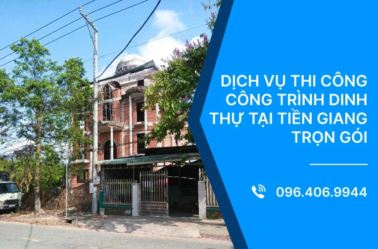Dịch vụ thi công công trình dinh thự tại Tiền Giang trọn gói