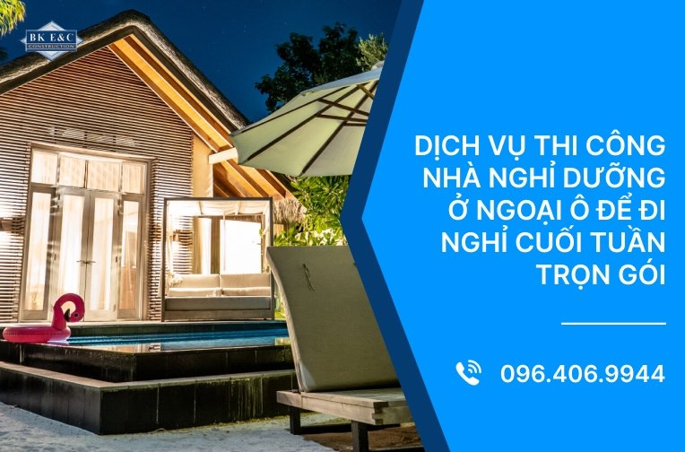 Dịch vụ thi công nhà nghỉ dưỡng ở ngoại ô để đi nghỉ cuối tuần trọn gói