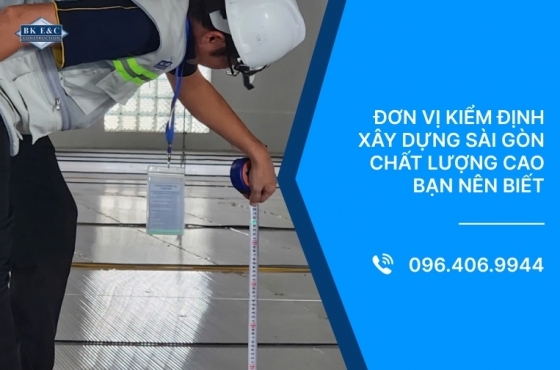 Đơn vị kiểm định xây dựng Sài Gòn chất lượng cao bạn nên biết
