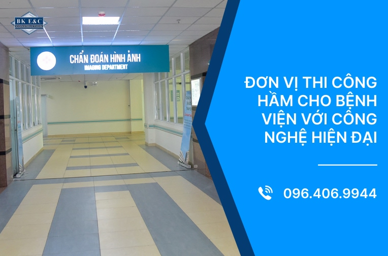 Đơn vị thi công hầm cho bệnh viện với công nghệ hiện đại 
