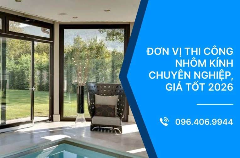 Đơn vị thi công nhôm kính chuyên nghiệp, giá tốt 2026