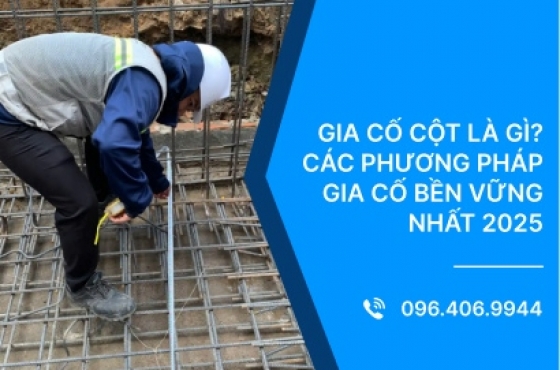 Gia cố cột là gì? Các phương pháp gia cố bền vững nhất 2025