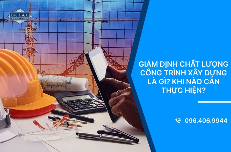 Giám định chất lượng công trình xây dựng là gì? Khi nào cần thực hiện?