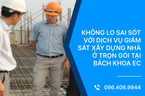 Không Lo Sai Sót Với Dịch Vụ Giám Sát Xây Dựng Nhà Ở Trọn Gói Tại Bách Khoa EC