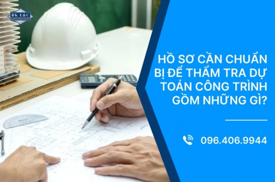 Hồ sơ cần chuẩn bị để thẩm tra dự toán công trình gồm những gì?