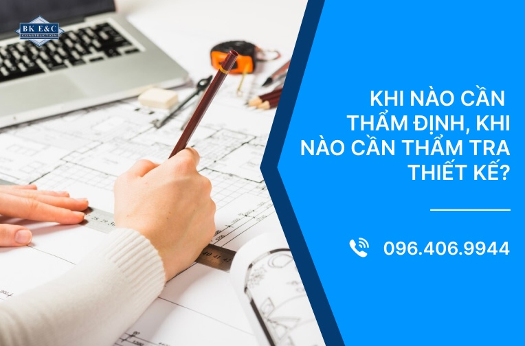 Khi nào cần thẩm định, khi nào cần thẩm tra thiết kế? 