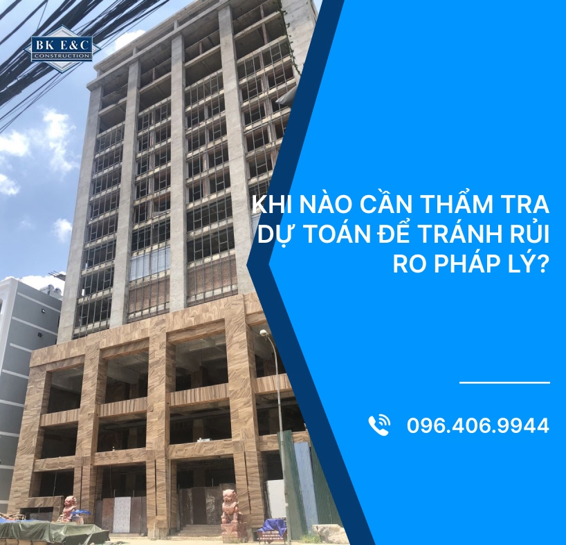 Khi nào cần thẩm tra dự toán để tránh rủi ro pháp lý?