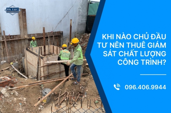 Khi nào chủ đầu tư nên thuê giám sát chất lượng công trình?