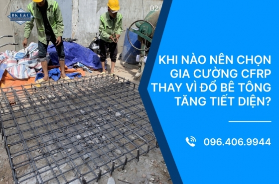Khi nào nên chọn gia cường CFRP thay vì đổ bê tông tăng tiết diện?
