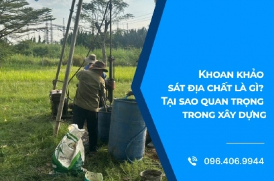 Khoan Khảo Sát Địa Chất Là Gì? Tại Sao Quan Trọng Trong Xây Dựng