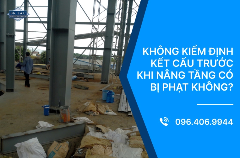 Không kiểm định kết cấu trước khi nâng tầng có bị phạt không?