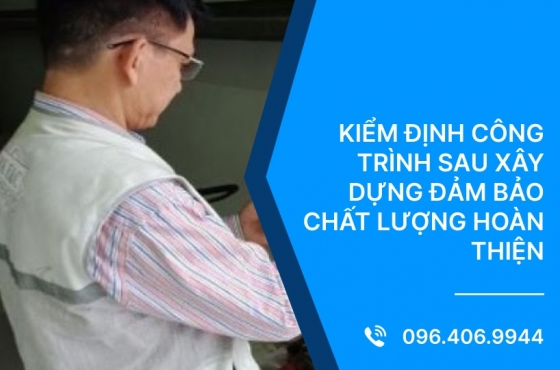 Kiểm Định Công Trình Sau Xây Dựng Đảm Bảo Chất Lượng Hoàn Thiện