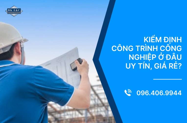 Kiểm định công trình công nghiệp ở đâu uy tín, giá rẻ?