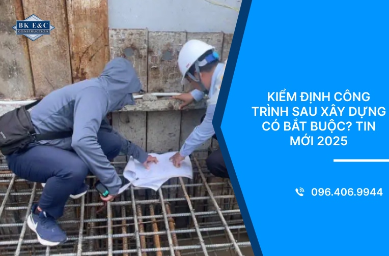 Kiểm định công trình sau xây dựng có bắt buộc? Tin mới 2025