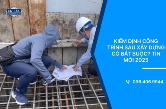 Kiểm định công trình sau xây dựng có bắt buộc? Tin mới 2025
