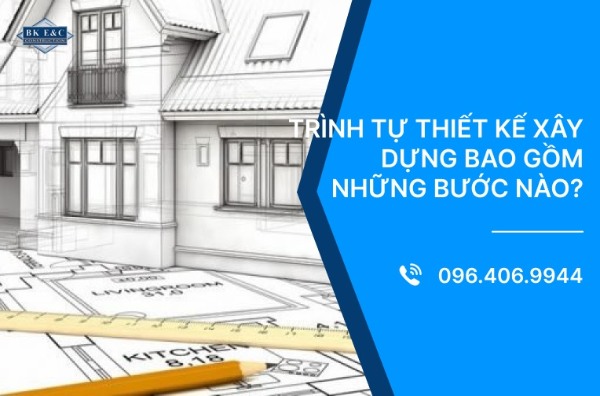 Trình tự thiết kế xây dựng bao gồm những bước nào?