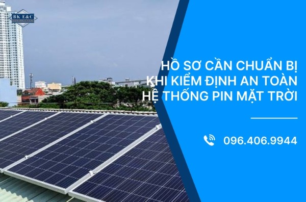 Hồ sơ cần chuẩn bị khi kiểm định an toàn hệ thống pin mặt trời