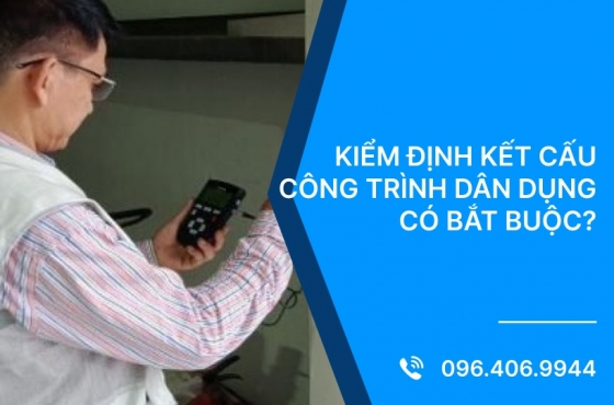 Kiểm định kết cấu công trình dân dụng có bắt buộc? 