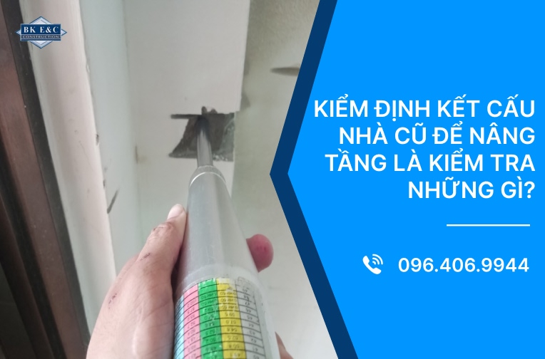 Kiểm định kết cấu nhà cũ để nâng tầng là kiểm tra những gì?