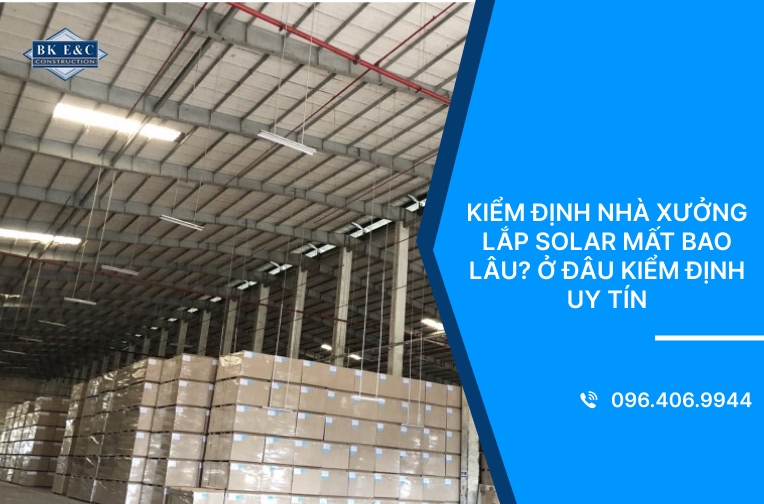 Kiểm định nhà xưởng lắp solar mất bao lâu? Ở đâu kiểm định uy tín