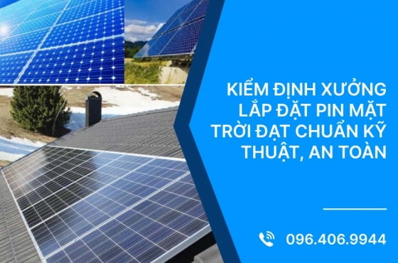 Kiểm Định Xưởng Lắp Đặt Pin Mặt Trời Đạt Chuẩn Kỹ Thuật, An Toàn