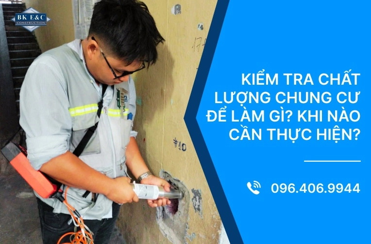 Kiểm tra chất lượng chung cư để làm gì? Khi nào cần thực hiện?