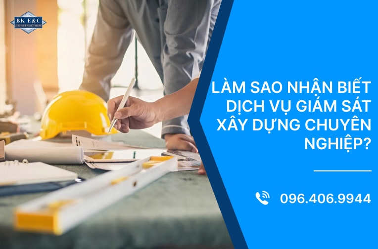 Làm sao nhận biết dịch vụ giám sát xây dựng chuyên nghiệp?