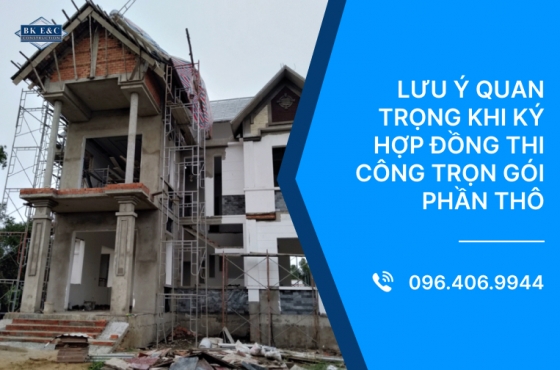 Lưu ý quan trọng khi ký hợp đồng thi công trọn gói phần thô