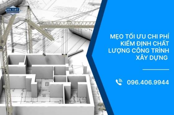 Mẹo tối ưu chi phí kiểm định chất lượng công trình xây dựng 