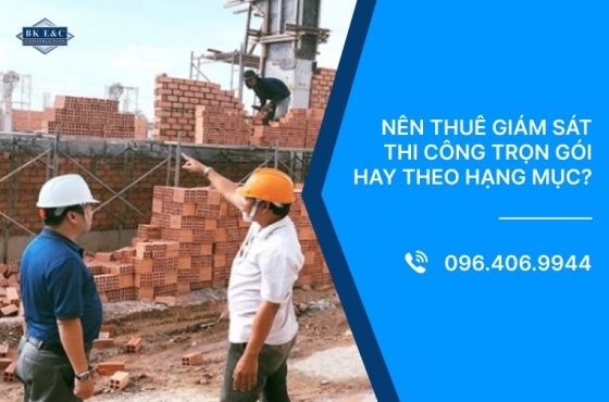 Nên thuê giám sát thi công trọn gói hay theo hạng mục?