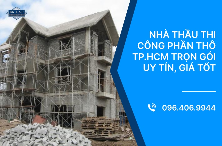Nhà thầu thi công phần thô TP.HCM trọn gói uy tín, giá tốt