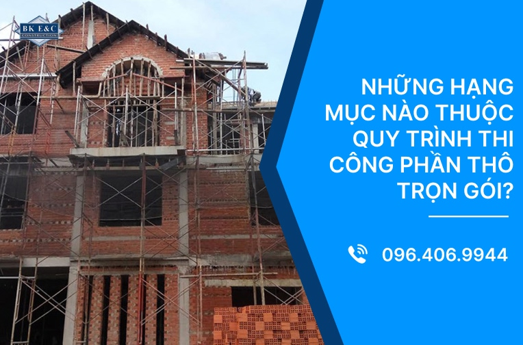 Những hạng mục nào thuộc quy trình thi công phần thô trọn gói?