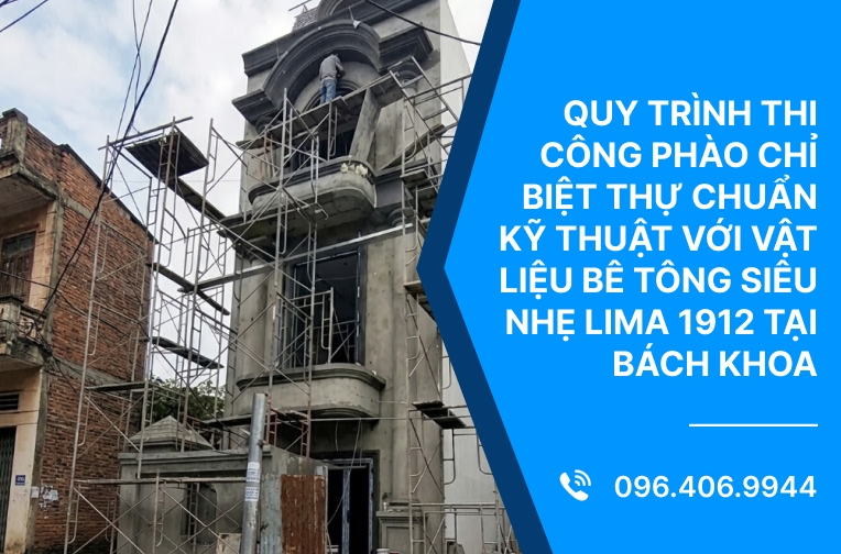 Quy trình thi công phào chỉ biệt thự chuẩn kỹ thuật với vật liệu bê tông siêu nhẹ lima 1912 tại Bách Khoa