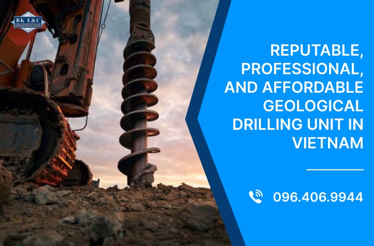Reputable, professional, and affordable geological drilling unit in Vietnam